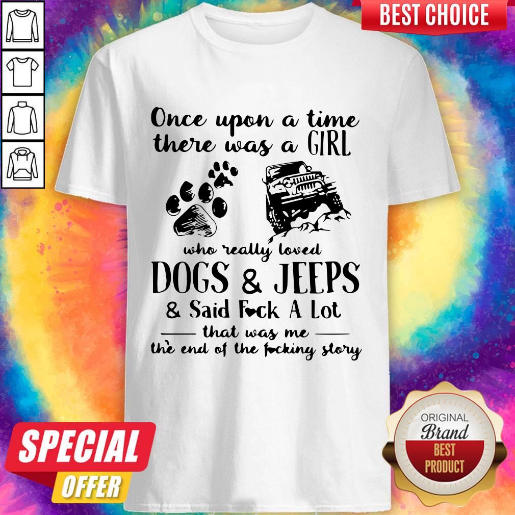 Hot Once Upon A Time There Was Girl Who Really Loved Dogs And Jeeps And Said Fuck A Lot Shirt