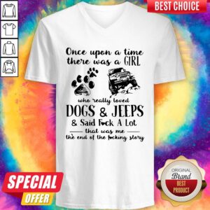 Hot Once Upon A Time There Was Girl Who Really Loved Dogs And Jeeps And Said Fuck A Lot V-neck