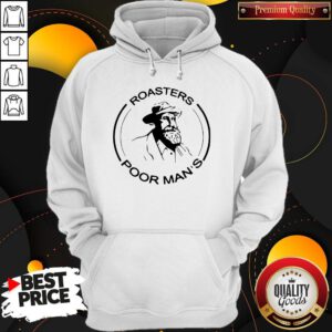 Hot Roasters Poor Man’s But Very Famous Hoodie