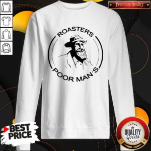 Hot Roasters Poor Man’s But Very Famous Sweatshirt