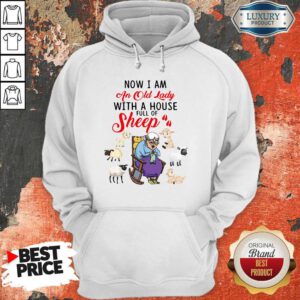 Lovely Now I Am An Old Sheep Lady With A House Full Of Sheep Hoodie