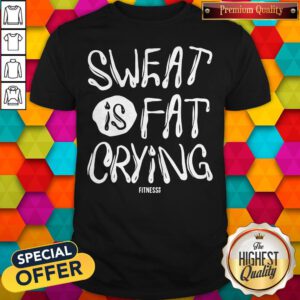 Lovely We Should Sweat Is Fat Crying Shirt