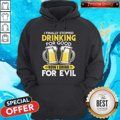 Nice I Finally Stopped Drinking For Good Now I Drink For Evil Hoodie