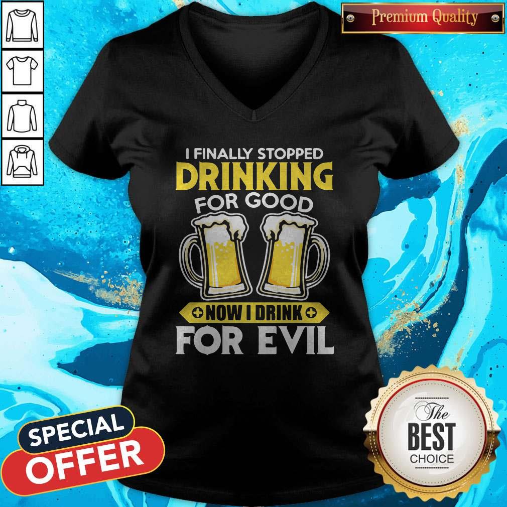 Nice I Finally Stopped Drinking For Good Now I Drink For Evil V-neck Nice I Finally Stopped Drinking For Good Now I Drink For Evil V-neck