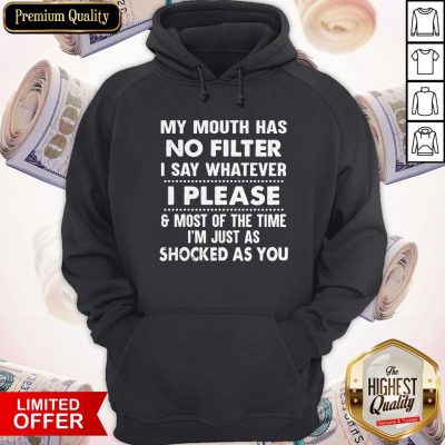 Nice My Mouth Has No Filter I Say Whatever I Please And Most Of The Time I’m Just As Shocked As You Hoodie