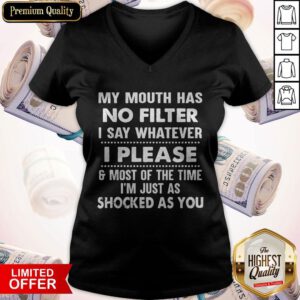 Nice My Mouth Has No Filter I Say Whatever I Please And Most Of The Time I’m Just As Shocked As You V-neck