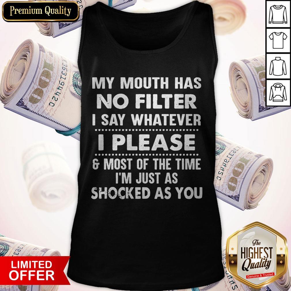 Nice My Mouth Has No Filter I Say Whatever I Please And Most Of The Time I’m Just As Shocked As You Tank Top Nice My Mouth Has No Filter I Say Whatever I Please And Most Of The Time I’m Just As Shocked As You Tank Top