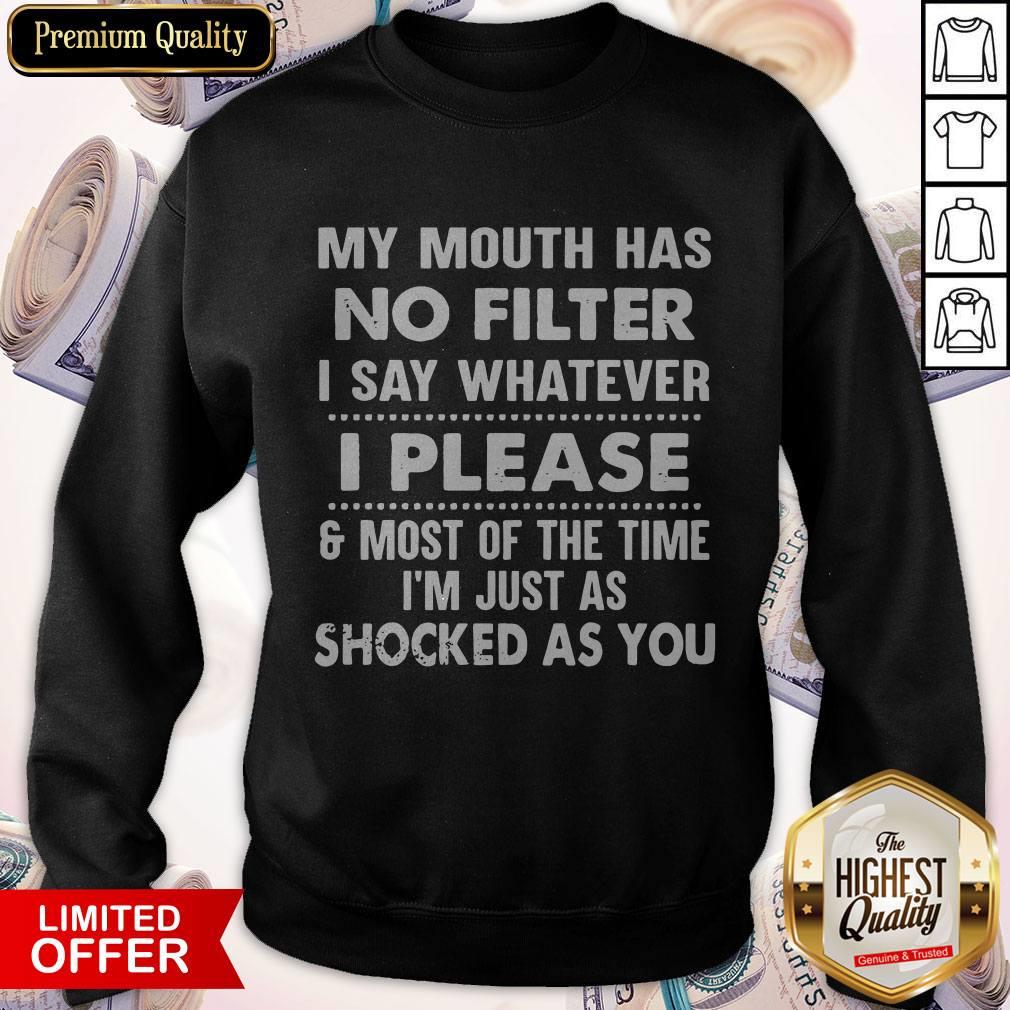 Nice My Mouth Has No Filter I Say Whatever I Please And Most Of The Time I’m Just As Shocked As You Sweatshirt Nice My Mouth Has No Filter I Say Whatever I Please And Most Of The Time I’m Just As Shocked As You Sweatshirt