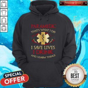 Nice Paramedic That's What I Do I Save Lives I Drink And I Know Things Hoodie