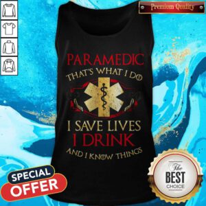 Nice Paramedic That's What I Do I Save Lives I Drink And I Know Things Tank Top