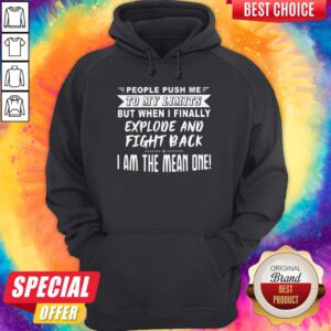 Nice People Push Me To My Limits But When I Finally Explone And Fight Back I Am The Mean One Hoodie