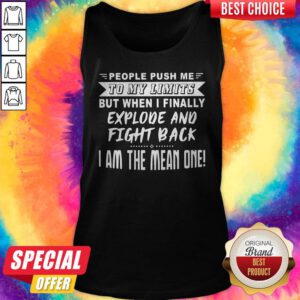 Nice People Push Me To My Limits But When I Finally Explone And Fight Back I Am The Mean One Tank Top