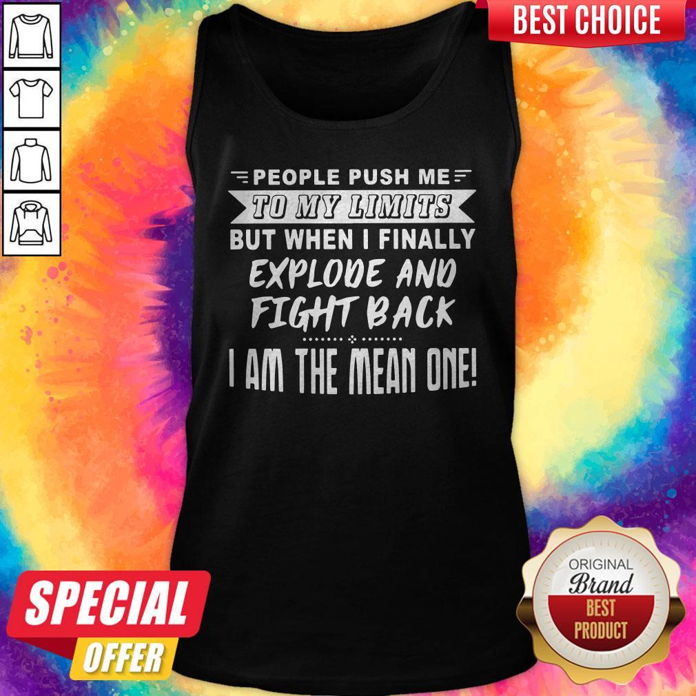 Nice People Push Me To My Limits But When I Finally Explone And Fight Back I Am The Mean One Tank Top Nice People Push Me To My Limits But When I Finally Explone And Fight Back I Am The Mean One Tank Top