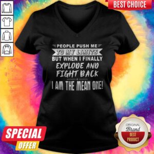 Nice People Push Me To My Limits But When I Finally Explone And Fight Back I Am The Mean One V-neck