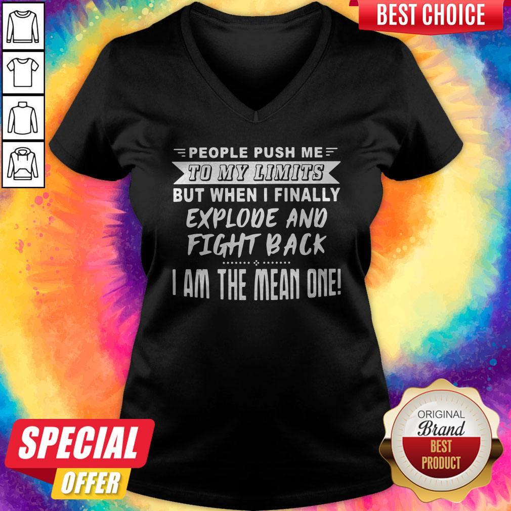 Nice People Push Me To My Limits But When I Finally Explone And Fight Back I Am The Mean One V-neck Nice People Push Me To My Limits But When I Finally Explone And Fight Back I Am The Mean One V-neck