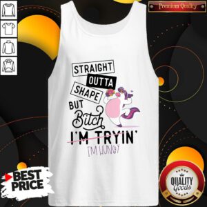 Nice Unicorn Straight Outta Shape But Bitch I'm Tryin I'm hungry Tank Top