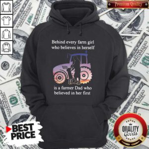 Official Behind Every Farm Girl Who Believes In Herself Is A Farmer Dad Who Believed In Her First Hoodie