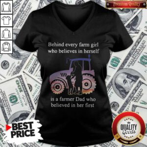 Official Behind Every Farm Girl Who Believes In Herself Is A Farmer Dad Who Believed In Her First V-neck