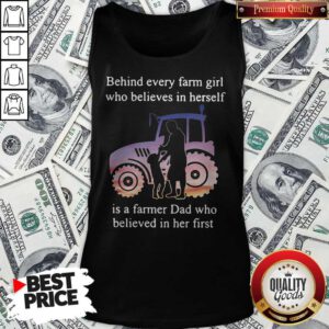 Official Behind Every Farm Girl Who Believes In Herself Is A Farmer Dad Who Believed In Her First Tank Top