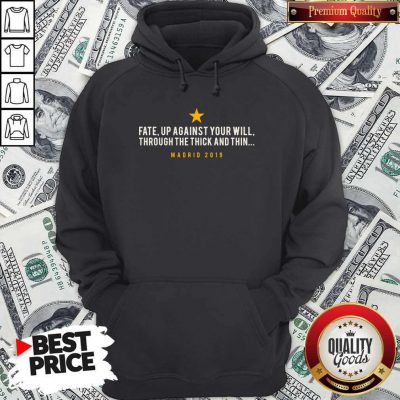 Official Fate Up Against Your Will Through The Thick And Thin Madrid 2019 Hoodie