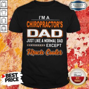 Official I'm A Chiropractor's Dad Just Like A Normal Dad Except Much Cooler Shirt