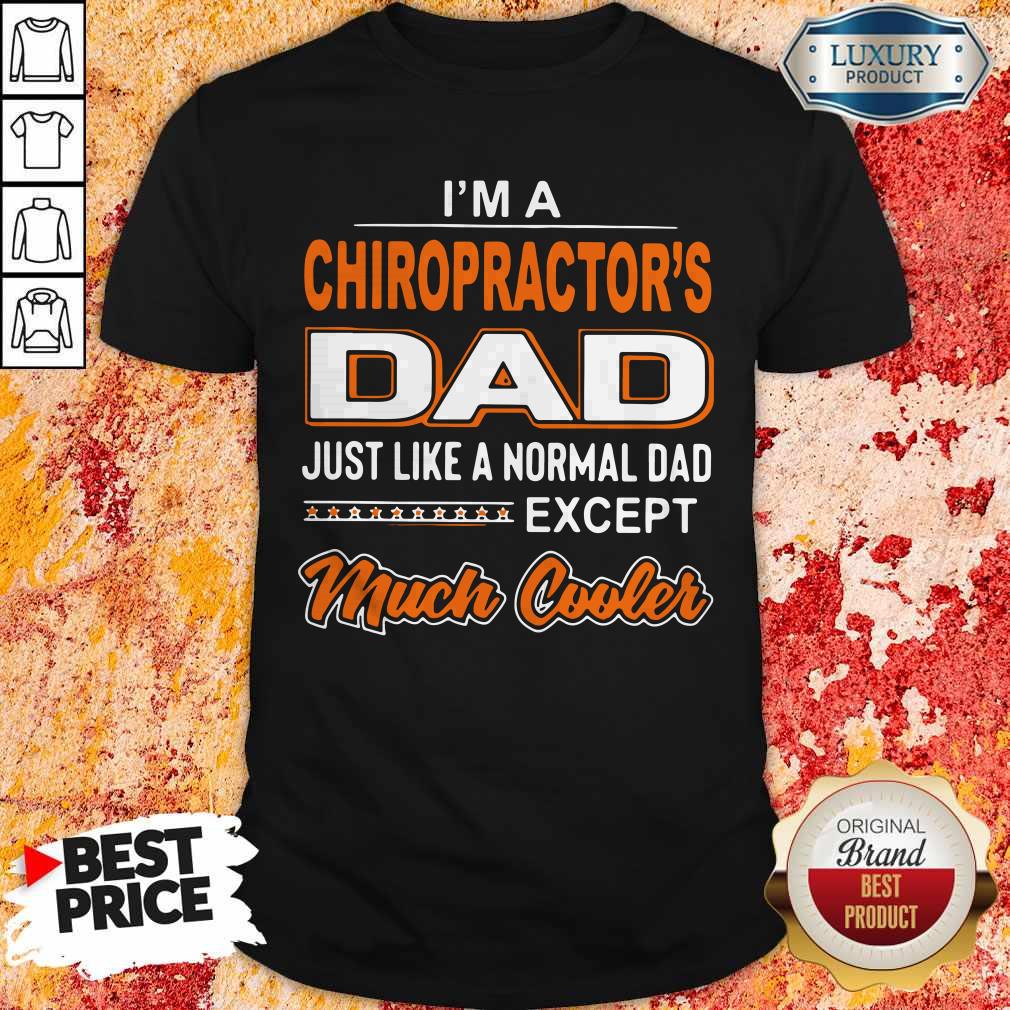 Official I'm A Chiropractor's Dad Just Like A Normal Dad Except Much Cooler Shirt