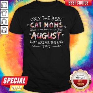 Official Only The Best Cat Moms Are Born In August That Was Me The End Shirt
