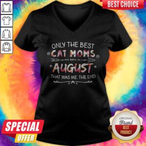 Official Only The Best Cat Moms Are Born In August That Was Me The End V-neck