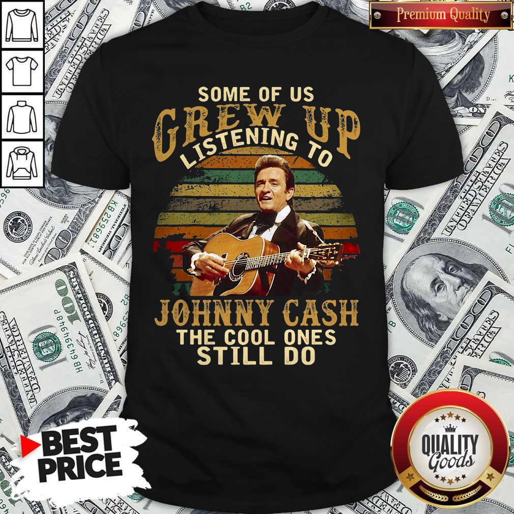 Official Some Of Us Grew Up Listening To Johnny Cash The Cool Ones Still Do Shirt