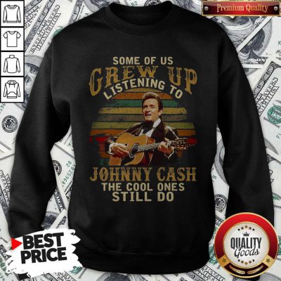 Official Some Of Us Grew Up Listening To Johnny Cash The Cool Ones Still Do Sweatshirt