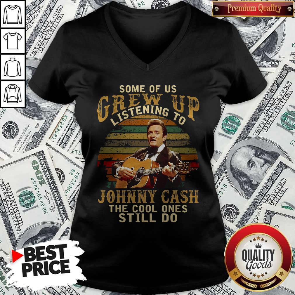 Official Some Of Us Grew Up Listening To Johnny Cash The Cool Ones Still Do V-neck Official Some Of Us Grew Up Listening To Johnny Cash The Cool Ones Still Do V-neck