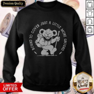 Premium Bound To Cover Just A Little More Ground Sweatshirt