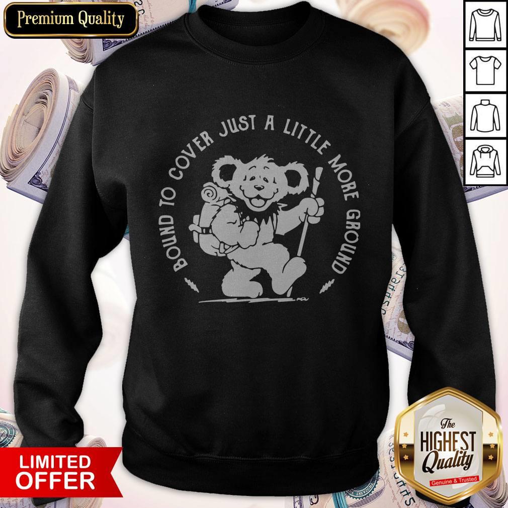 Premium Bound To Cover Just A Little More Ground Sweatshirt Premium Bound To Cover Just A Little More Ground Sweatshirt
