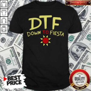 Premium Funny DTF Down To Fiesta Shirt