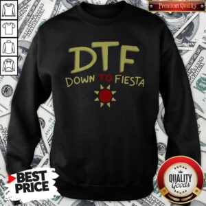 Premium Funny DTF Down To Fiesta Sweatshirt