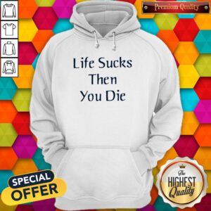 Premium I like Life Sucks Then You Die Hoodie