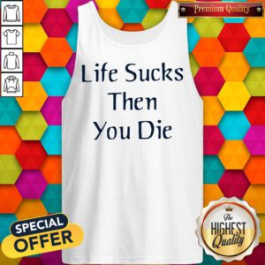 Premium I like Life Sucks Then You Die Tank Top