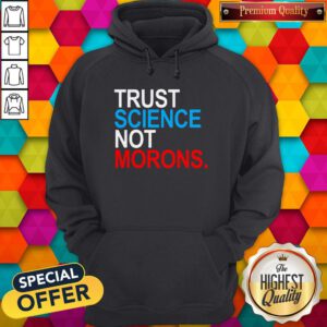 Premium Trust Science Not Morons Hoodie