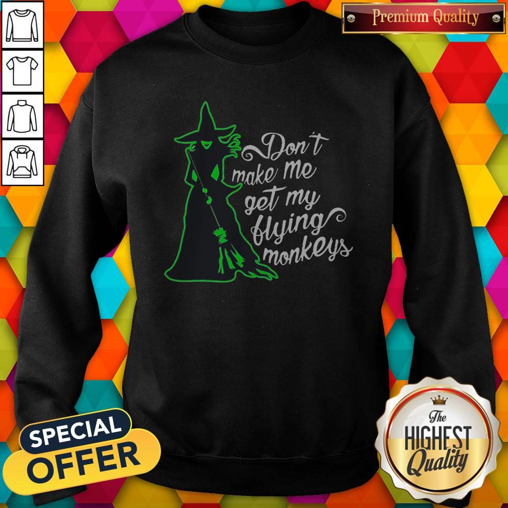 Pretty Don't Make Me Get My Flying Monkeys Witch Sweatshirt Pretty Don't Make Me Get My Flying Monkeys Witch Sweatshirt
