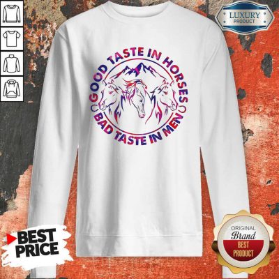 Pretty Horses Good Taste In Horses Bad Taste In Men Sweatshirt