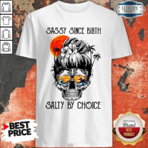 Pretty Ocean Skull Sassy Since Birth Salty By Choice Shirt