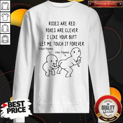 Pretty Roses Are Red Foxes Are Clever I Like Your Butt Let Me Touch It Forever Sweatshirt