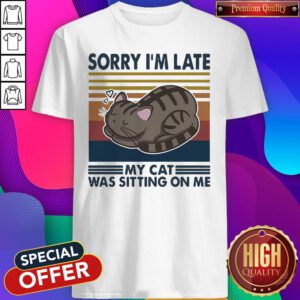 Pretty Sorry I'm Late My Cat Was Sitting On Me Cat Vintage Shirt