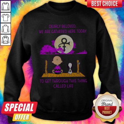 Pro Dearly Beloved We Are Gathered Here Today To Get Through This Thing Called Life Sweatshirt