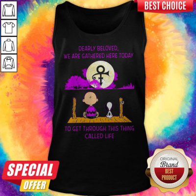 Pro Dearly Beloved We Are Gathered Here Today To Get Through This Thing Called Life Tank Top