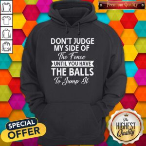 Pro Don't Judge My Side Of The Fence Until You Have The Balls To Jump It Hoodie
