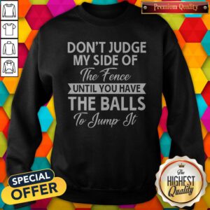 Pro Don't Judge My Side Of The Fence Until You Have The Balls To Jump It Sweatshirt