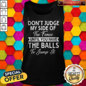 Pro Don't Judge My Side Of The Fence Until You Have The Balls To Jump It Tank Top