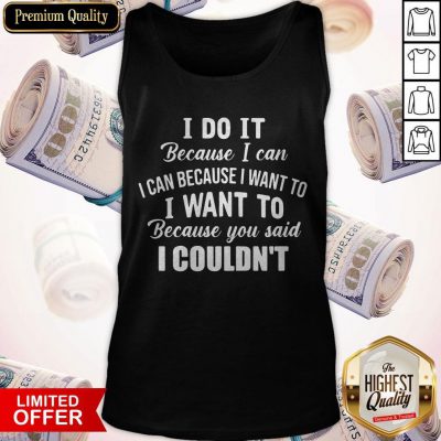 Pro I Do It Because I Can I Can Because I Want To Because You Said I Couldn’t Tank Top