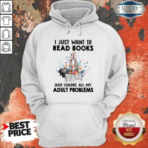 Pro I Just Want To Read Books And Ignore All My Adult Problems Hoodie
